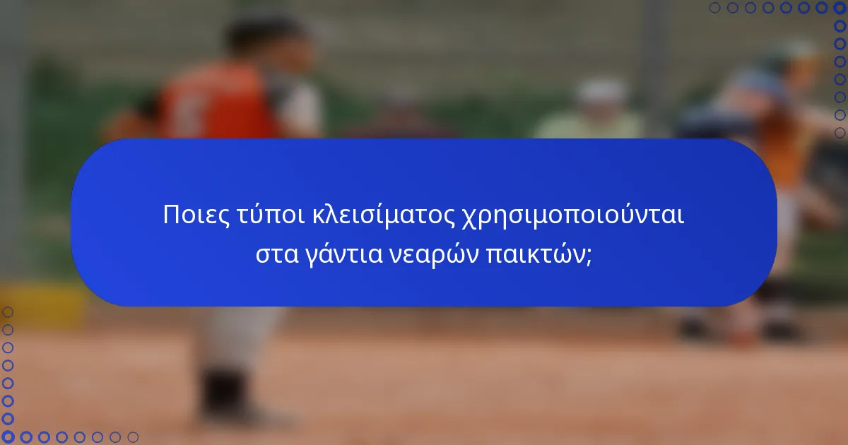 Ποιες τύποι κλεισίματος χρησιμοποιούνται στα γάντια νεαρών παικτών;