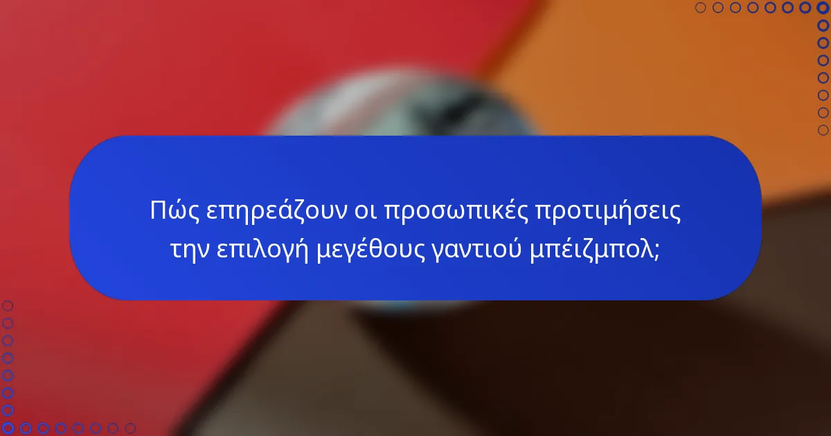 Πώς επηρεάζουν οι προσωπικές προτιμήσεις την επιλογή μεγέθους γαντιού μπέιζμπολ;