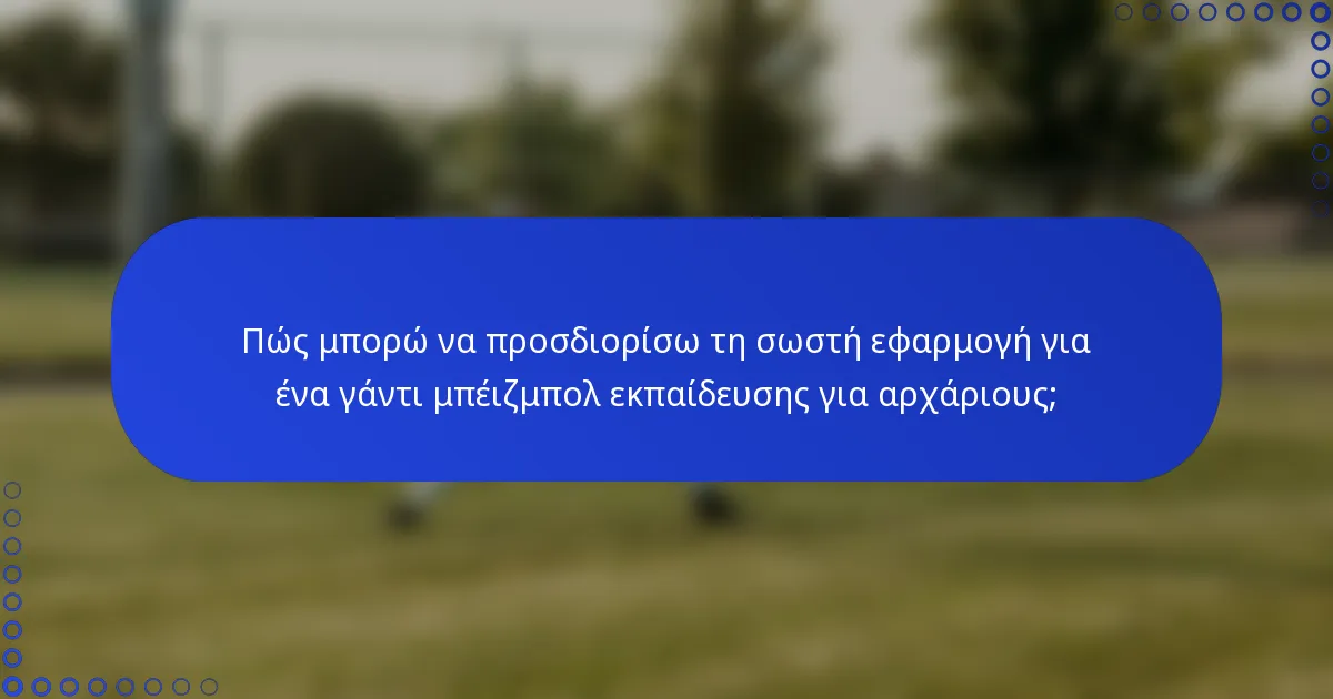 Πώς μπορώ να προσδιορίσω τη σωστή εφαρμογή για ένα γάντι μπέιζμπολ εκπαίδευσης για αρχάριους;
